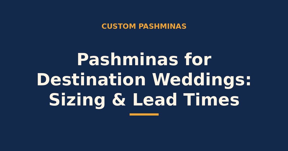Pashminas for destination weddings — sizing and lead times