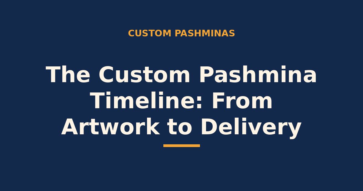 The custom pashmina timeline — from artwork to delivery